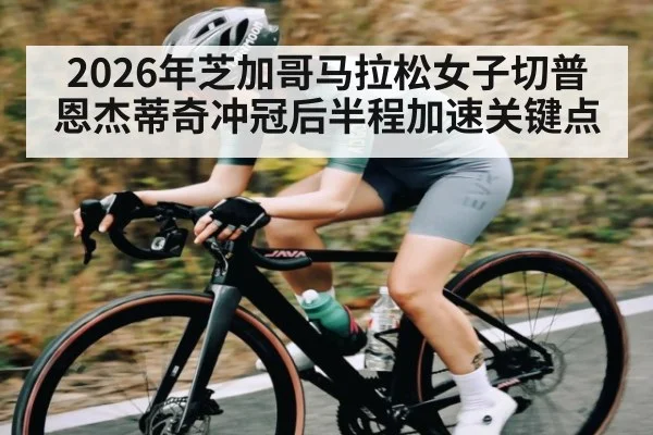 2026年芝加哥马拉松女子切普恩杰蒂奇冲冠后半程加速关键点 | hth